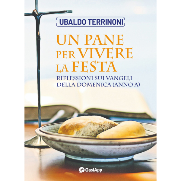 UN PANE PER VIVERE LA FESTA - RIFLESSIONI SUI VANGELI DELLA DOMENICA (ANNO A)
